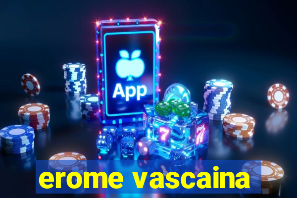 erome vascaina